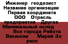 Инженер- геодезист › Название организации ­ Первая координата, ООО › Отрасль предприятия ­ Другое › Минимальный оклад ­ 30 000 - Все города Работа » Вакансии   . Марий Эл респ.